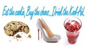 Eat The Cookie, Buy The Shoes, Drink The Kool-Aid 9 Eat The Cookie, Buy The Shoes, Drink The Kool-Aid | Life Recovery