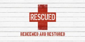 Rescued, Redeemed And Restored 10 Rescued