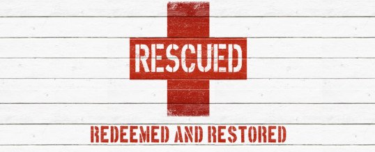 RESCUED, REDEEMED AND RESTORED